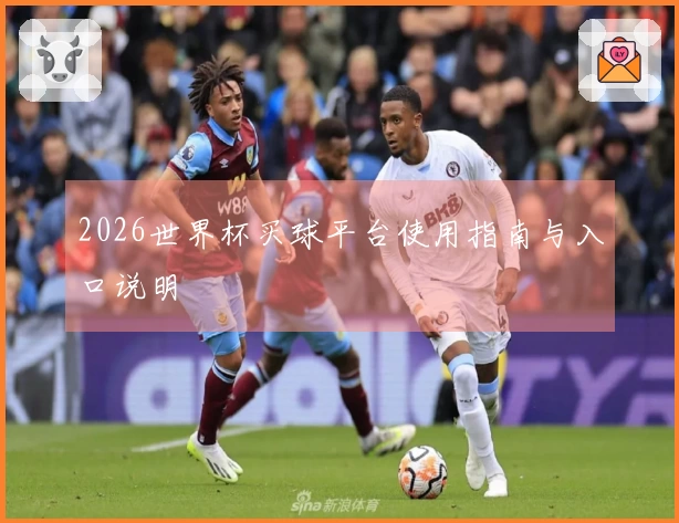 2026世界杯买球平台使用指南与入口说明